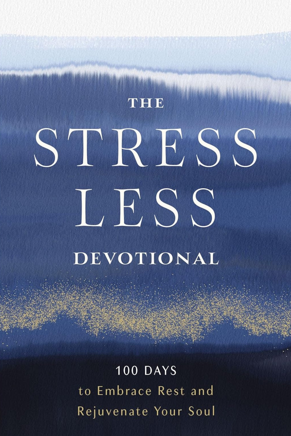 The Stress Less Devotional: 100 Days to Embrace Rest and Rejuvenate Your Soul