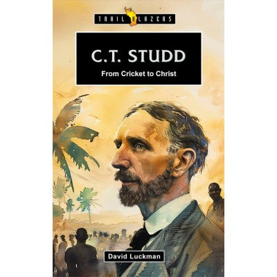 C. T. Studd From Cricket To Christ Trailblazer Series