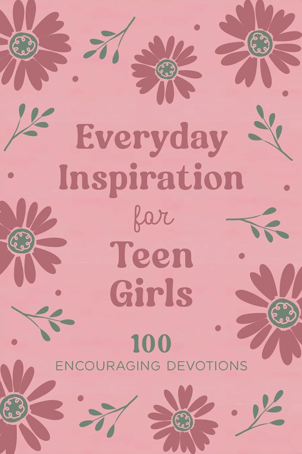 Everyday Inspiration for Teen Girls: 100 Encouraging Devotions