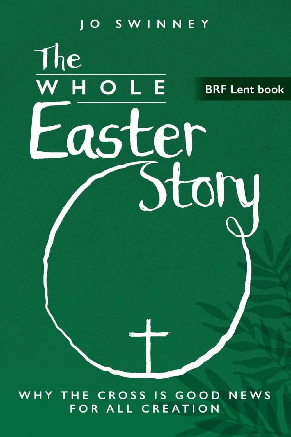 The Whole Easter Story: Why the cross is good news for all creation