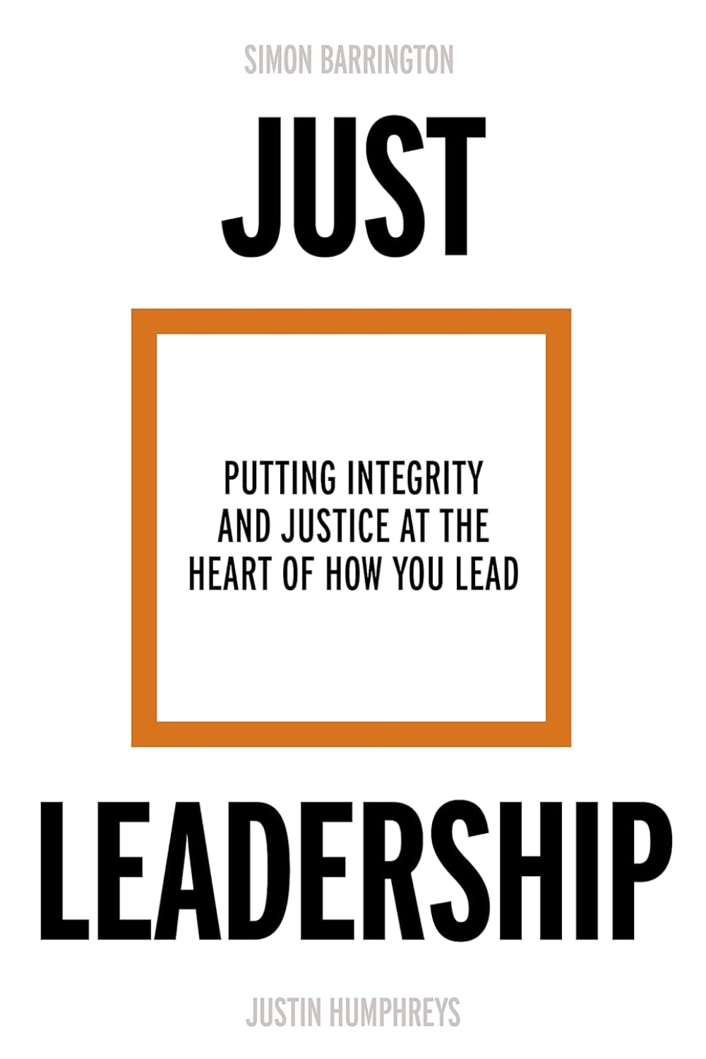 Just Leadership: Putting Integrity and Justice at the Heart of How You Lead