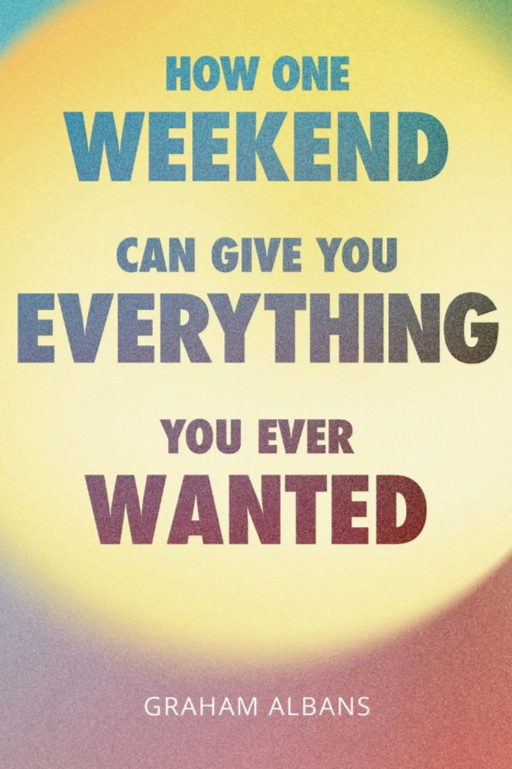 How One Weekend Can Give You Everything You've Ever Wanted