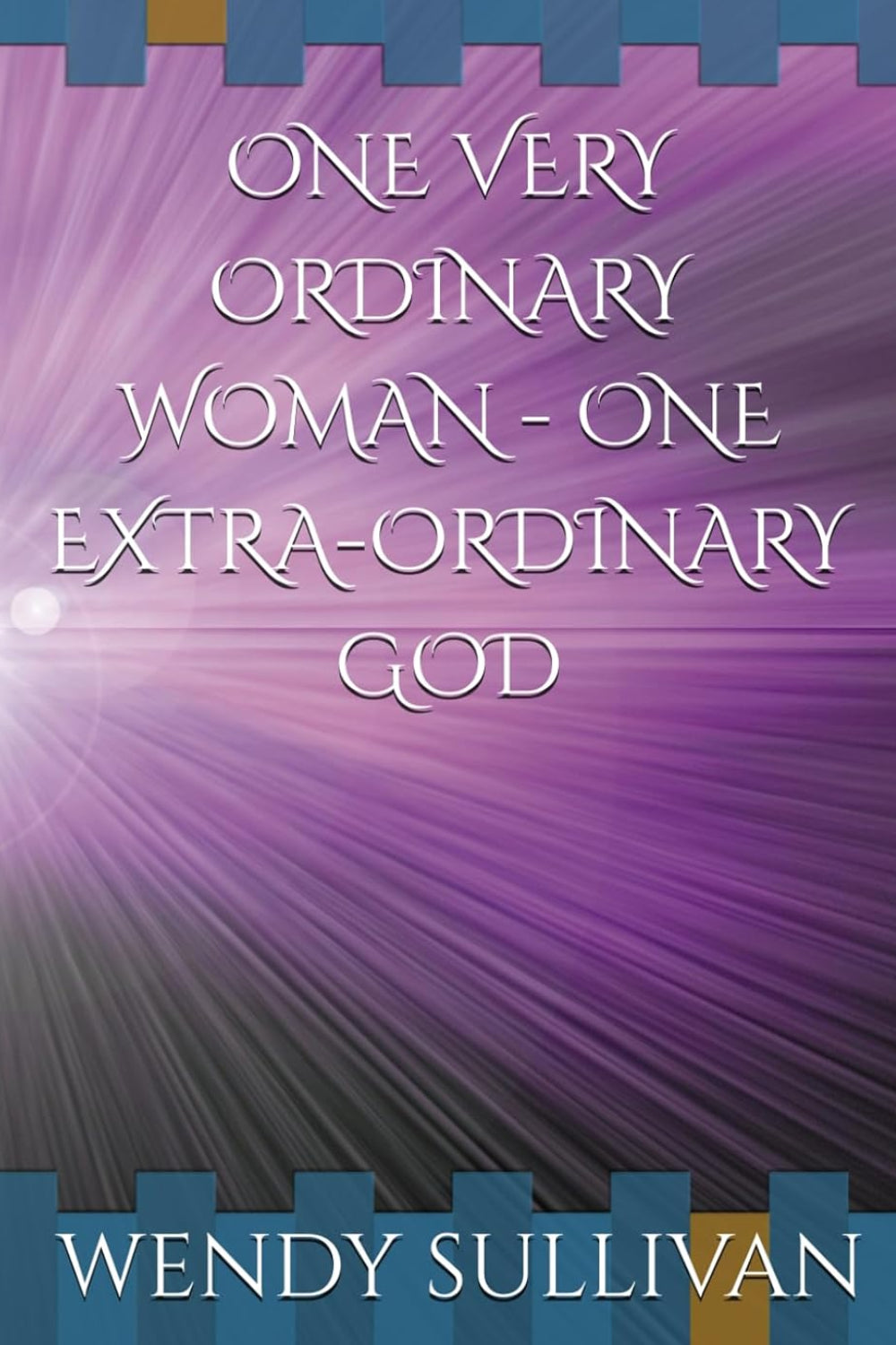 One Very Ordinary Woman - One Extra-Ordinary God