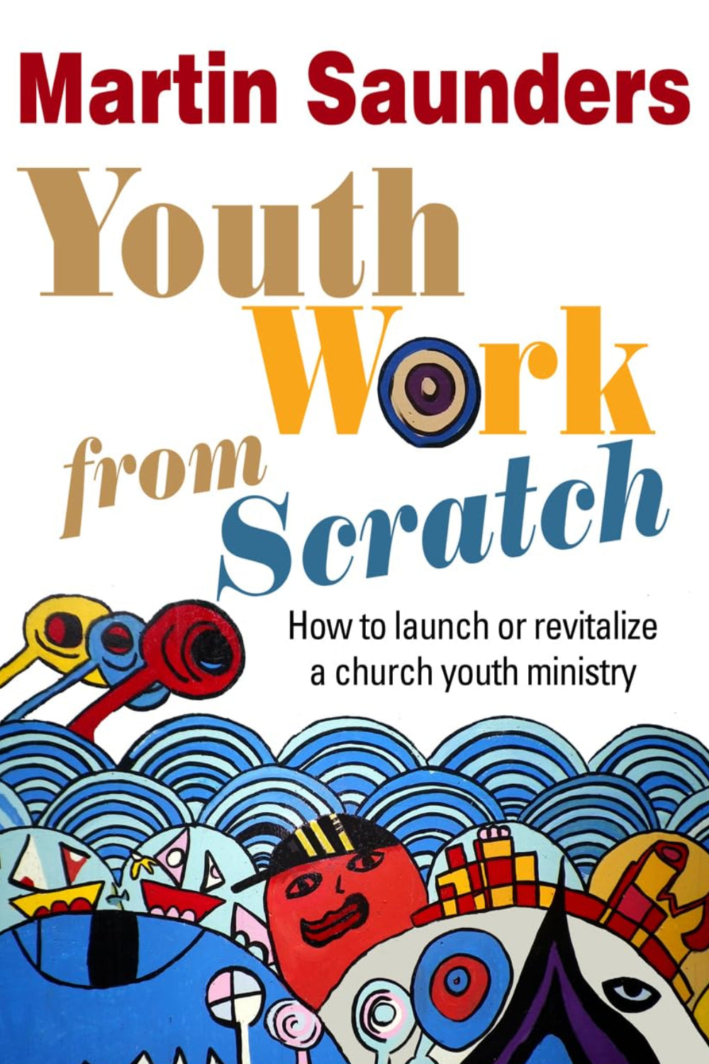 Youth Work From Scratch: How To Launch Or Revitalize A Church Youth Ministry