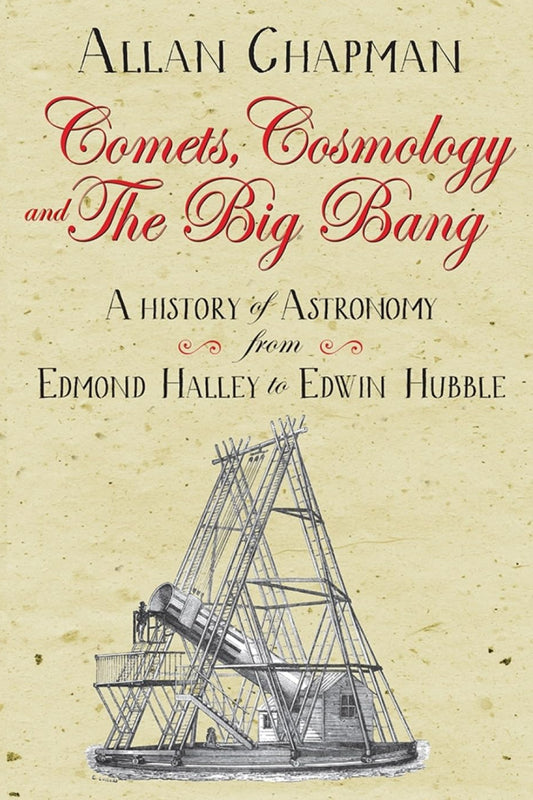 Comets, Cosmology and the Big Bang: A history of astronomy from Edmond Halley to Edwin Hubble