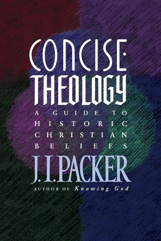 Concise Theology A Guide To Historic Christian Beliefs
