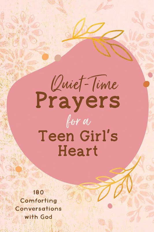 Quiet-Time Prayers for a Teen Girl's Heart: 180 Comforting Conversations with God