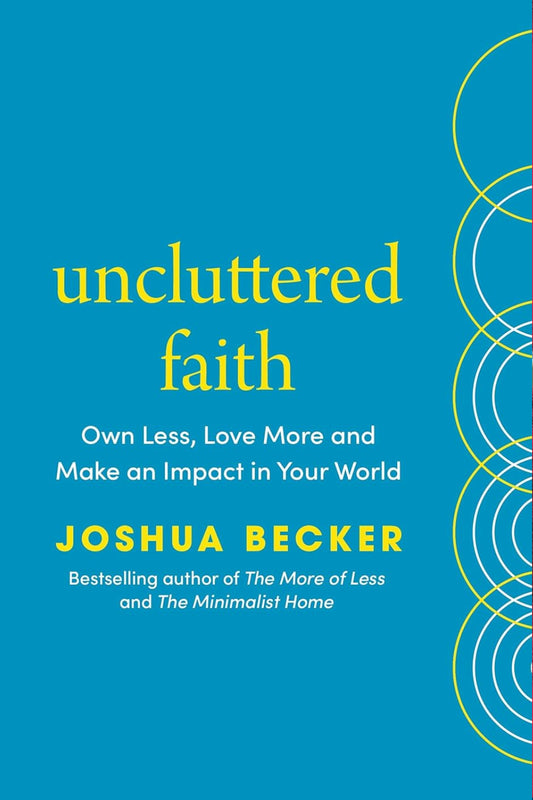 Uncluttered Faith: Own Less, Love More and Make an Impact in Your World