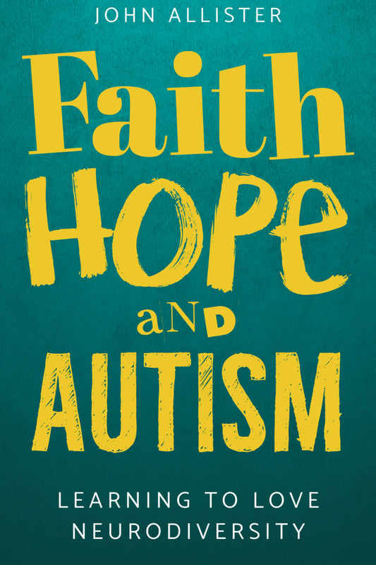 Faith, Hope And Autism- Learning To Love Neurodiversity