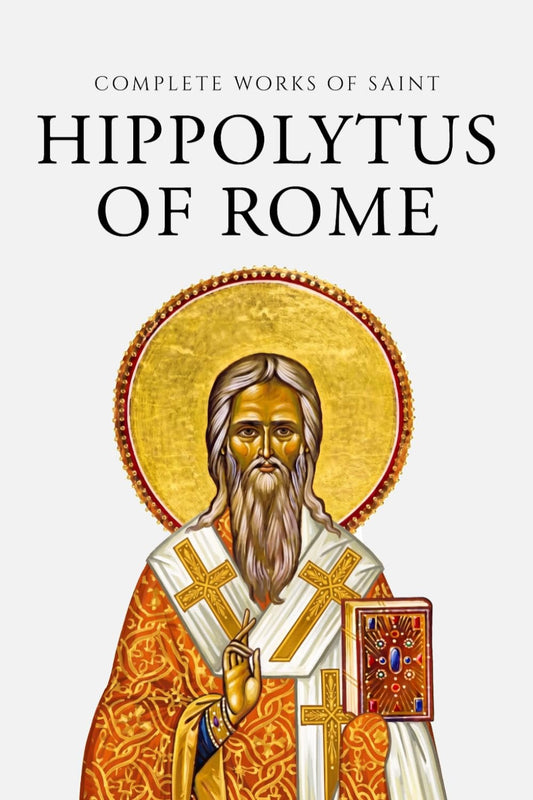 Complete Works of Saint Hippolytus of Rome (Annotated)