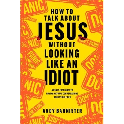 How To Talk About Jesus Without Looking Like an Idiot