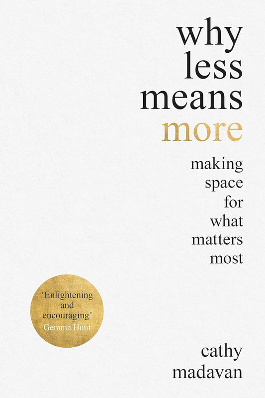 Why Less Means More: Making Space for What Matters Most