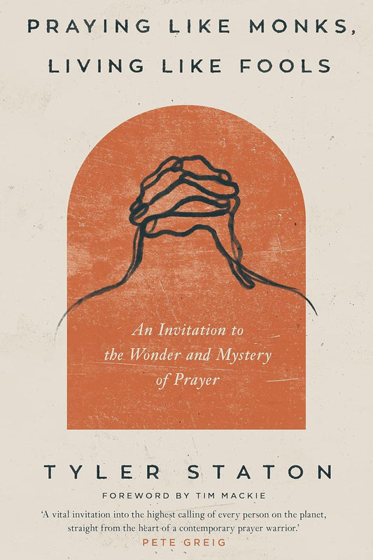 Praying Like Monks, Living Like Fools: An Invitation to the Wonder and Mystery of Prayer