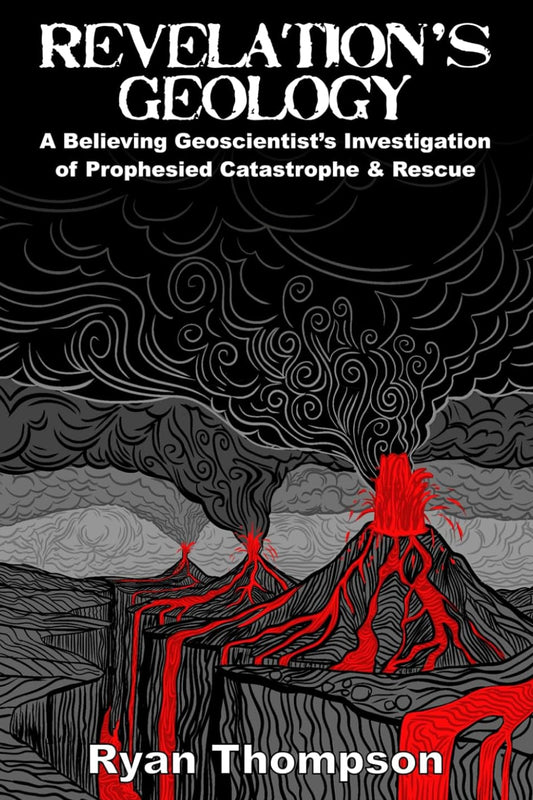 Revelation’s Geology: A Believing Geoscientist’s Investigation of Prophesied Catastrophe & Rescue
