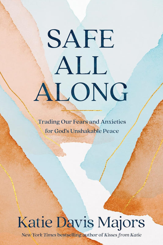 Safe All Along : Trading Our Fears and Anxieties for God's Unshakable Peace