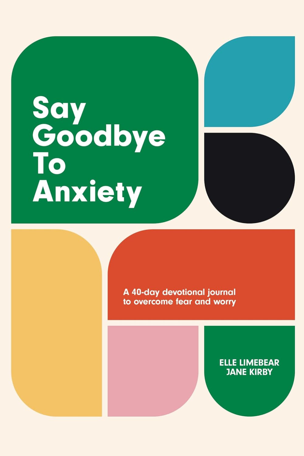Say Goodbye to Anxiety: A 40-day devotional journal to overcome fear and worry